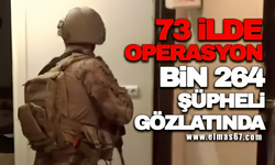 73 ilde operasyon Bin 264 şüpheli gözaltında!