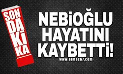 NEBİOĞLU HAYATINI KAYBETTİ!