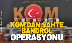 KOM'DAN SAHTE BANDROL OPERASYONU!