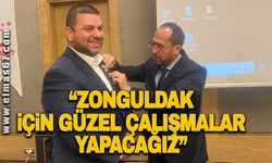 “ZONGULDAK İÇİN GÜZEL ÇALIŞMALAR YAPACAĞIZ”