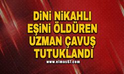 Dini nikahlı eşini silahla öldüren uzman çavuş tutuklandı