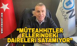 “Müteahhitler ellerindeki daireleri satamıyor”