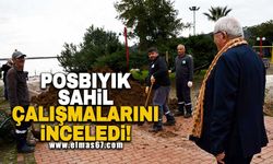 POSBIYIK, SAHİL ÇALIŞMALARINI DENETLEDİ!