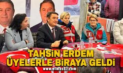 Tahsin Erdem üyelerle buluştu