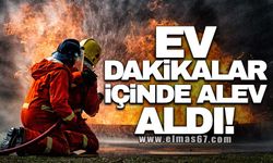 Ev dakikalar içinde alev aldı!