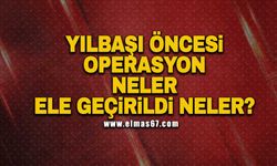 Yılbaşı öncesi operasyon: Neler ele geçirildi neler?