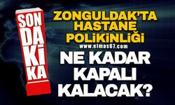 Zonguldak’ta hastane polikliniği ne kadar kapalı kalacak?