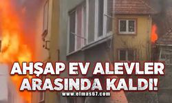 Ahşap ev alevler arasında kaldı!