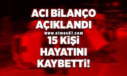 Acı bilanço açıklandı 15 kişi hayatını kaybetti!