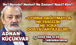 ÇORBA DAĞITMAYLA, NE İŞSİZLİK,NE İCRA DOSYALARI AZALIR!..