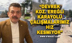 Vekil Muammer Avcı “Devrek-Kdz. Ereğli Karayolu çalışmalarımız hız kesmiyor”