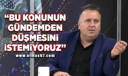 "Bu konunun gündemden düşmesini istemiyoruz"