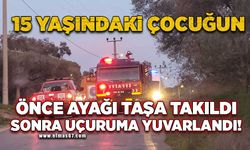 15 yaşındaki çocuğun önce ayağı taşa takıldı sonra uçuruma yuvarlandı!