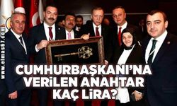 CUMHURBAŞKANI’NA VERİLEN ANAHTAR KAÇ LİRA?