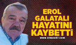 Erol Galatalı hayatını kaybetti