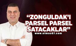 “Zonguldak'ı parsel parsel satacaklar!”