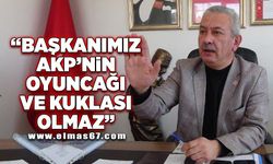 “Başkanımız AKP'nin oyuncağı ve kuklası olmaz”