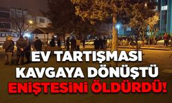 Ev tartışması kavgaya dönüştü eniştesini öldürdü!