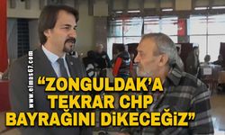 “Zonguldak’ta tekrar CHP bayrağını dikeceğiz”