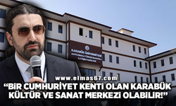 Bedirhan Karakurluk: “Bir Cumhuriyet Kenti Olan Karabük Kültür ve Sanat Merkezi Olabilir!”