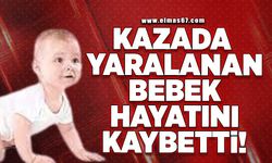 Kazada yaralanan bebek hayatını kaybetti!