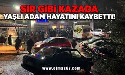 Sır gibi kazada yaşlı adam hayatını kaybetti!