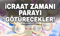 İcraat zamanı Parayı götürecekler!