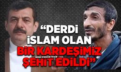 "Derdi İslam olan bir kardeşimiz şehit edildi"