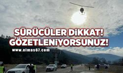 Sürücüler dikkat! Havadan gözetleniyorsunuz