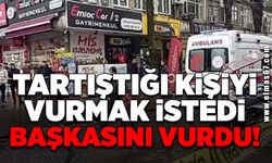 Tartıştığı kişiyi vurmak istedi başkasını vurdu!