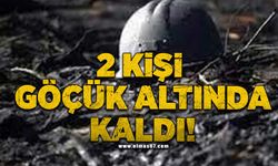 2 kişi göçük altında kaldı!