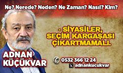 SİYASİLER, SEÇİM KARGAŞASI ÇIKARTMAMALI