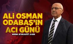 Ali Osman Odabaş'ın acı günü!