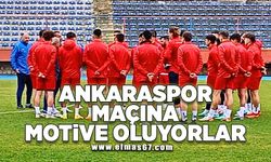 Ankaraspor maçına motive oluyorlar