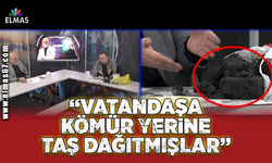 "Vatandaşa kömür yerine taş dağıtmışlar"