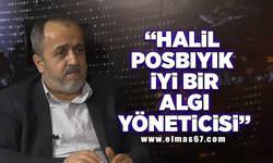 "Halil Posbıyık iyi bir algı yöneticisi"