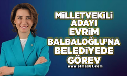 Milletvekili adayı Evrim Balbaloğlu'na belediyede görev!