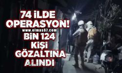 74 İlde operasyon! Bin 124 kişi gözaltına alındı