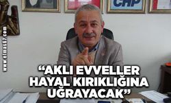 “Aklı evveller hayal kırıklığına uğrayacak”