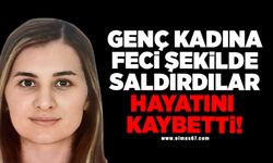 Genç kadına feci şekilde saldırdılar hayatını kaybetti!