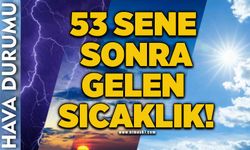 53 sene sonra gelen sıcaklık!