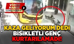 Kaza geliyorum dedi bisikletli genç kurtarılamadı!