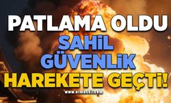 PATLAMA OLDU SAHİL GÜVENLİK HAREKETE GEÇTİ!