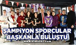 Şampiyon sporcular başkanla buluştu