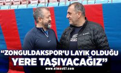 "Zonguldakspor'u layık olduğu yere taşıyacağız"