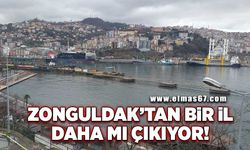 Zonguldak'tan bir il daha mı çıkıyor!