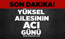 YÜKSEL AİLESİNİN ACI GÜNÜ