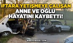 İftara yetişmeye çalışan anne ve oğlu hayatını kaybetti