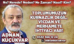 TOPLUMUMUZUN KURNAZLIK DEĞİL, VİCDAN VE MERHAMETE İHTİYACI VAR!