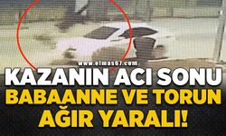 Kazanın acı sonu babaanne ve torun ağır yaralı!